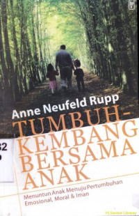 Tumbuh kembang bersama anak:Menuntun anak menuju pertumbuhan emosional. moral dan iman.