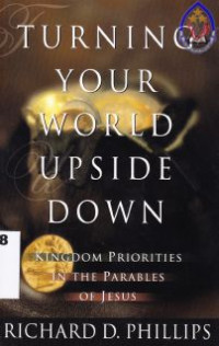 Turning your world upside down : Kingdom priorities in the parables of Jesus