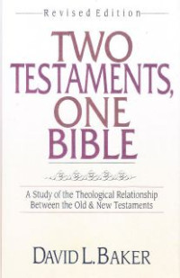 Two Testaments, One Bible : A Study Of The Theological Relationship Between The Old And New Testament