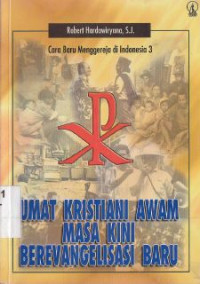 Umat kristiani awam masa kini berevangelisasi baru :cara baru menggereja di Indonesia