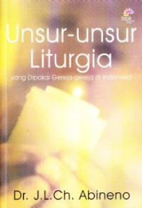 Unsur - Unsur liturgi : yang dipakai gereja-gereja di Indonesia