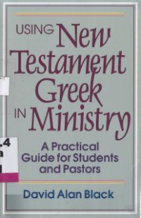 Using new testament greek in ministry :a practical guide for students and pastors