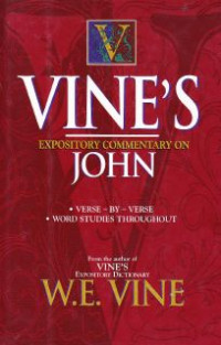 Vine's Expository Commentary On John : Verse By Verse, Word Studies Throughout