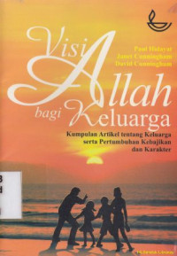 Visi Allah bagi keluarga : kumpulan artikel tentang keluarga serta pertumbuhan kebajikan dan karakter : God's vision for the family