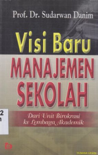 Visi baru manajemen sekolah :Dari unit birokrasi ke lembaga akademik