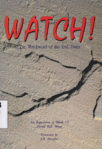 Watch the watchword of the end times : an exposition of Mark 13