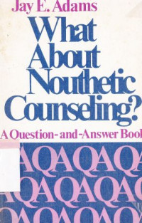 What about nouthetic counseling ? : a question and answer book with history , help and hope for the christian counselor