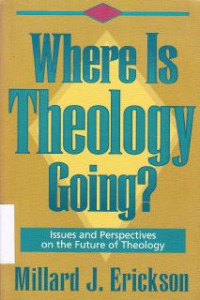 Where Is Theology Going? Issues And Perspective On The Future Of Theology