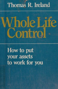 Whole life control : how to put your assets to work for you