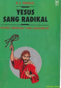 Yesus sang radikal : potret manusia yang disalibkan ( Jesus the radical : a potrait of the man they crucified)