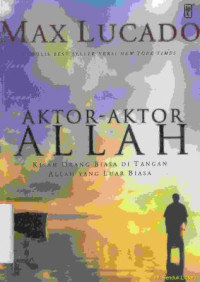 Aktor-aktor Allah : kisah orang biasa di tangan Allah yang luar biasa ( judul asli:cast of characters:common people in the hands od an uncommon God)