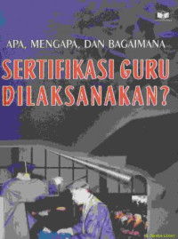 Apa, mengapa dan bagaimana sertifikasi guru dilaksanakan