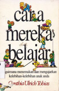 Cara mereka belajar : bagaimana menemukan dan mengajarkan kelebihan-kelebihan anak anda