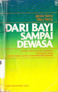 Dari bayi sampai dewasa : uraian praktis yang membahas pendidikan anak sesuai dengan tahap-tahap perkembangannya