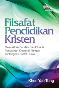 Filsafat Pendidikan Kristen : Meletakkan Fondasi Dan Filosofi Pendidikan Kristen Di Tengah Tantangan Filsafat Dunia