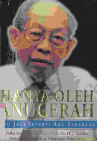 Hanya oleh anugerah aku jadi seperti aku sekarang: buku kenangan 81 tahun Pdt.Dr.H.L. Senduk berisi riwayat hidup, pelayanan, pemikiran, dan kepemimpinannya, serta refleksi