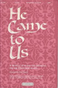 He Came To Us : A Musical Of Praise And Rejoicing For The Christian Season