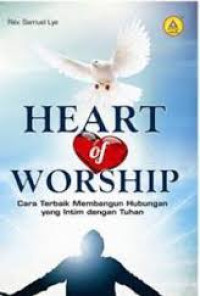 Heart Of Worship : Cara Terbaik Membangun Hubungan Yang Intim Dengan Tuhan