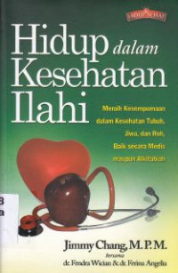 Hidup dalam Kesehatan Ilahi : Meraih Kesempurnaan, dalam Kesehatan Tubuh, Jiwa dan Roh, Baik secara Medis maupun Alkitabiah