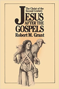 Jesus After The Gospels : The Christ Of The Second Century