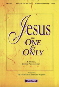 Jesus The One And Only : A Musical Easter Presentation