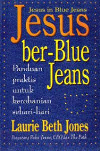 Jesus Ber-Blue Jeans : Panduan Praktis Untuk Kerohanian Sehari-Hari