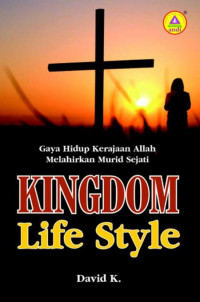 Kingdom Life Style : Gaya Hidup Kerajaan Allah Melahirkan Murid Sejati