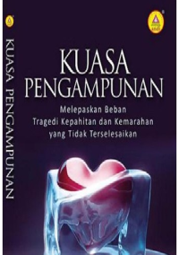 Kuasa Pengampunan : Melepaskan Beban Tragedi Kepahitan Dan Kemarahan Yang Tidak Terselesaikan