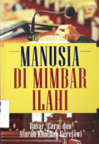 Manusia Di Mimbar Ilahi : Dasar, Cara, Dan Aturan Khotbah Gerejawi