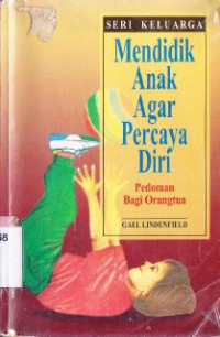 Mendidik anak agar percaya diri : pedoman bagi orang tua