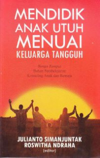 Mendidik Anak Utuh Menuai Keturunan Tangguh : 50 isu konseling dan pendidikan anak