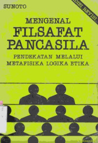 Mengenal filsafat pancasila 1 : pendekatan melalui metafisika logika etika