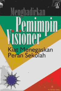 Menghadirkan pemimpin visioner : kiat menegaskan peran sekolah : Leaders eith vision, the jues for school renewal