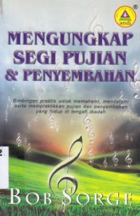 Mengungkap Segi Pujian & Penyembahan : Bimbingan Praktis Untuk Memahami, Mendalami Serta Mempraktikan Pujian Dan Penyembahan Yang Hidup Di Tengah Ibadah