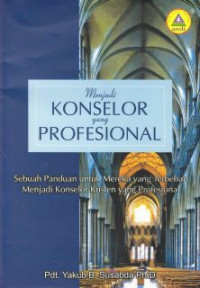 Menjadi konselor yang profesional : sebuah paduan untuk mereka  yang terbeban menjadi konselor kristen yang profesional