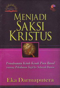 Menjadi saksi kristus : pemahaman kitab kisah para rasul tentang pekabaran inil ke seluruh dunia