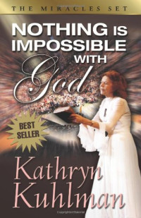 Nothing Is Impossible With God : Kisah Nyata Mukjizat Kesembuhan Melalui Pelayanan Kathryn Kuhlman