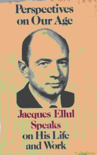 Perspectives on our age :jacques Ellul speaks on his life and work