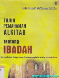 Tujuh pemahaman alkitab tentang ibadah : dua refleksi teologis tentang pemahaman yang keliru terhadap ibadah dan Tuhan