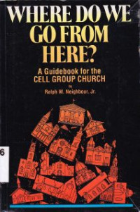 Where do we go from here? : a guidebook for the cell group church