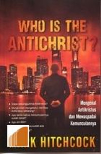 Who is the antichrist? : mengenal anti Kristus dan mewaspadai kemunculannya