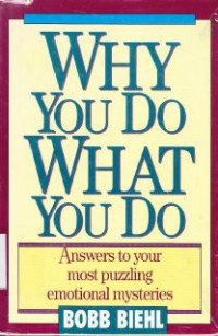 Why you do what you do :answers to your most puzzling emotional mysteries